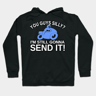 You Guys Silly? I'm Still Gonna Send It! Hoodie